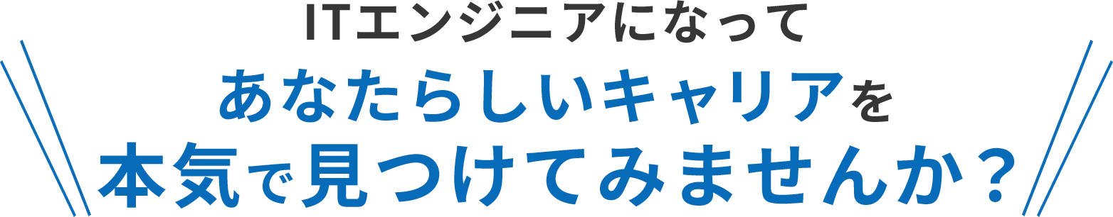 ITエンジニアになってあなたらしいキャリアを本気で見つけてみませんか？