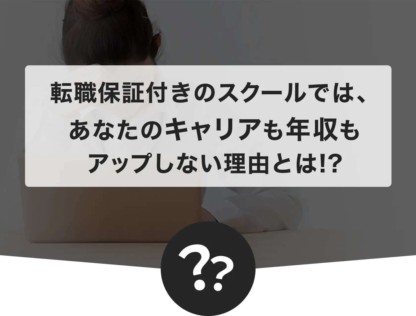 転職保証付きのスクールでは、あなたのキャリアも年収もアップしない理由とは!?