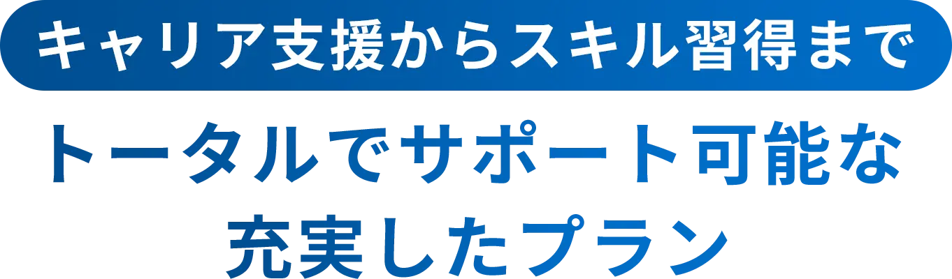 キャリア支援からスキル習得まで トータルでサポート可能な充実したプラン